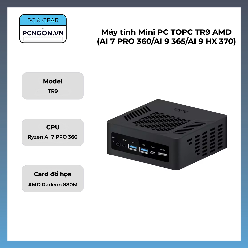 Máy Tính Mini Pc Topc Tr9 Amd (ai 7 Pro 360, Ai 9 365, Ai 9 Hx 370)